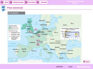 HISTORIA DE ESPAÑA
TEMA 11
RECURSOS INTERNETPRESENTACIÓN
Santillana
INICIO
SALIRSALIRANTERIORANTERIOR
Para comenzar
Seguir
 