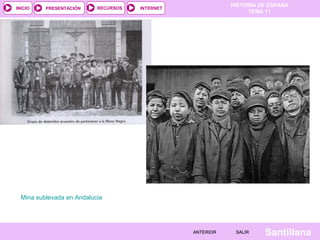 HISTORIA DE ESPAÑA
TEMA 11
RECURSOS INTERNETPRESENTACIÓN
Santillana
INICIO
SALIRSALIRANTERIORANTERIOR
Mina sublevada en Andalucia
 