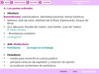 HISTORIA DE ESPAÑA
TEMA 11
RECURSOS INTERNETPRESENTACIÓN
Santillana
INICIO
SALIRSALIRANTERIORANTERIOR
• Literatura
Romanti...