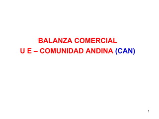 BALANZA COMERCIAL U E – COMUNIDAD ANDINA  (CAN) 