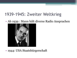 1939-1945: Zweiter Weltkrieg
• Ab 1939 : Mann hält diverse Radio Ansprachen




• 1944: USA Staatsbürgerschaft
 