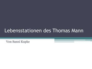 Lebensstationen des Thomas Mann

Von Sanni Kupke
 