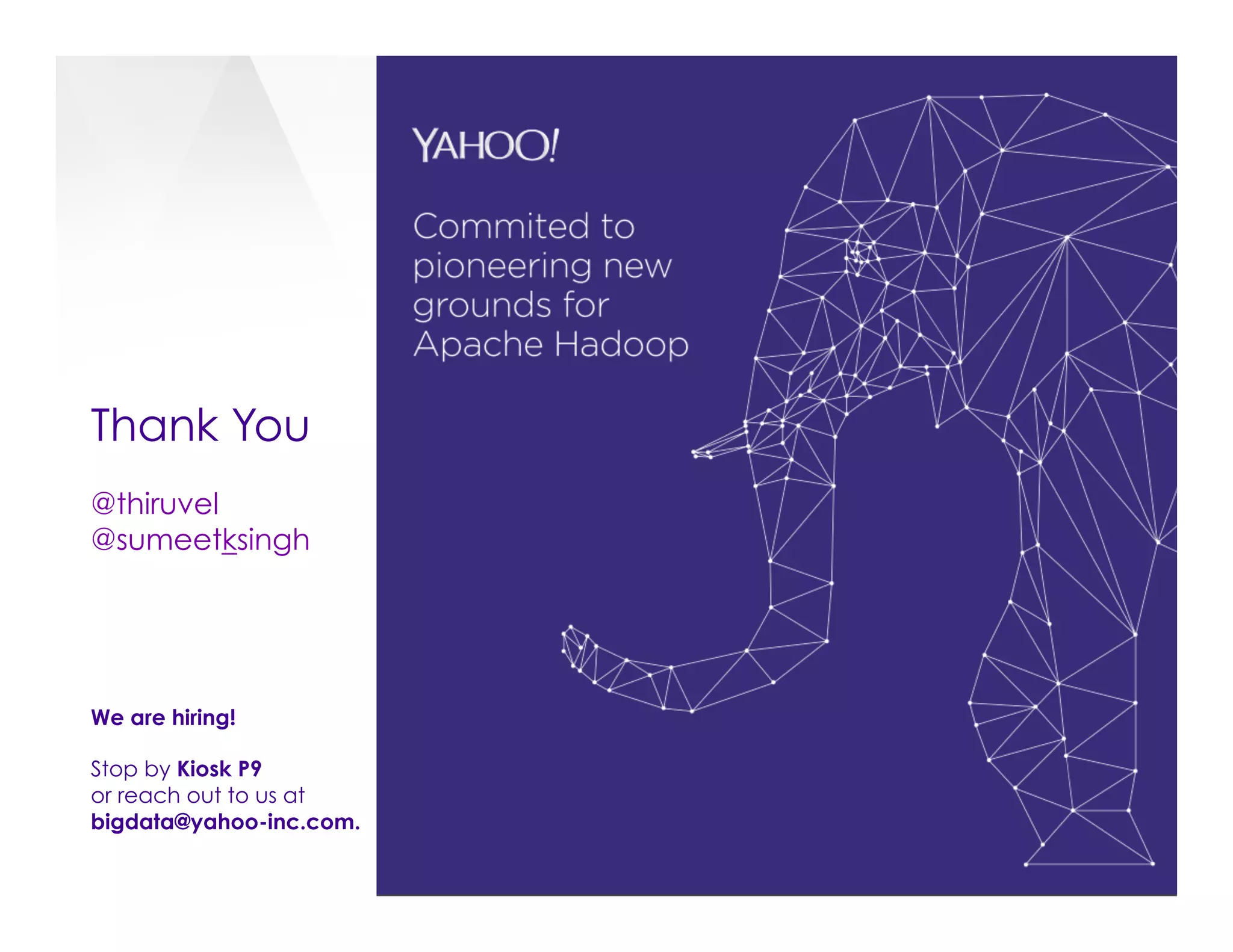 Thank You
@thiruvel
@sumeetksingh
We are hiring!
Stop by Kiosk P9
or reach out to us at
bigdata@yahoo-inc.com.
 