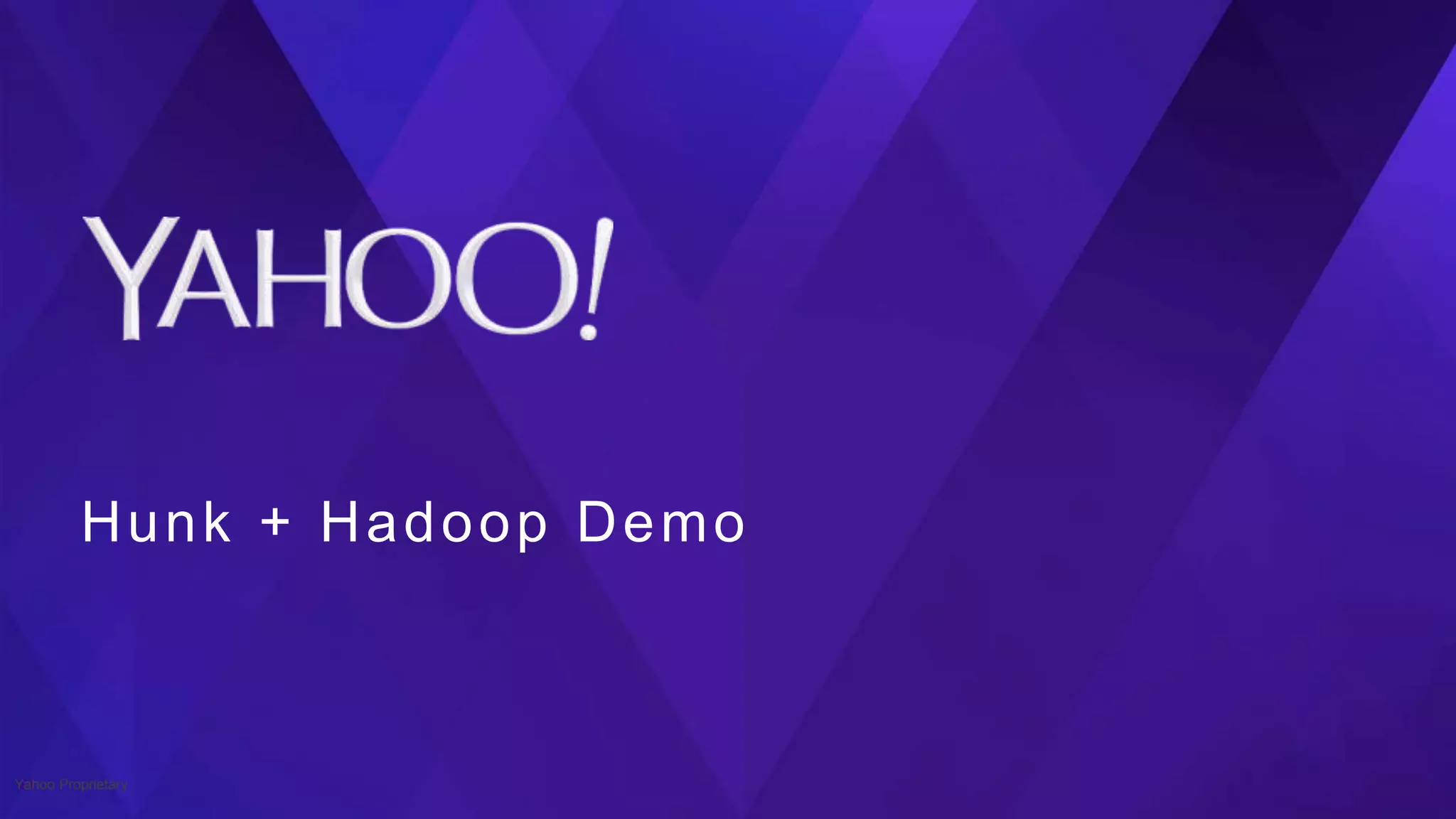 Hunk + Hadoop Demo
21Yahoo Proprietary
 