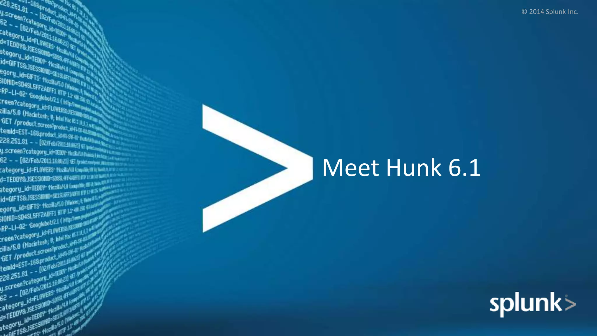 © 2014 Splunk Inc.
Meet Hunk 6.1
 
