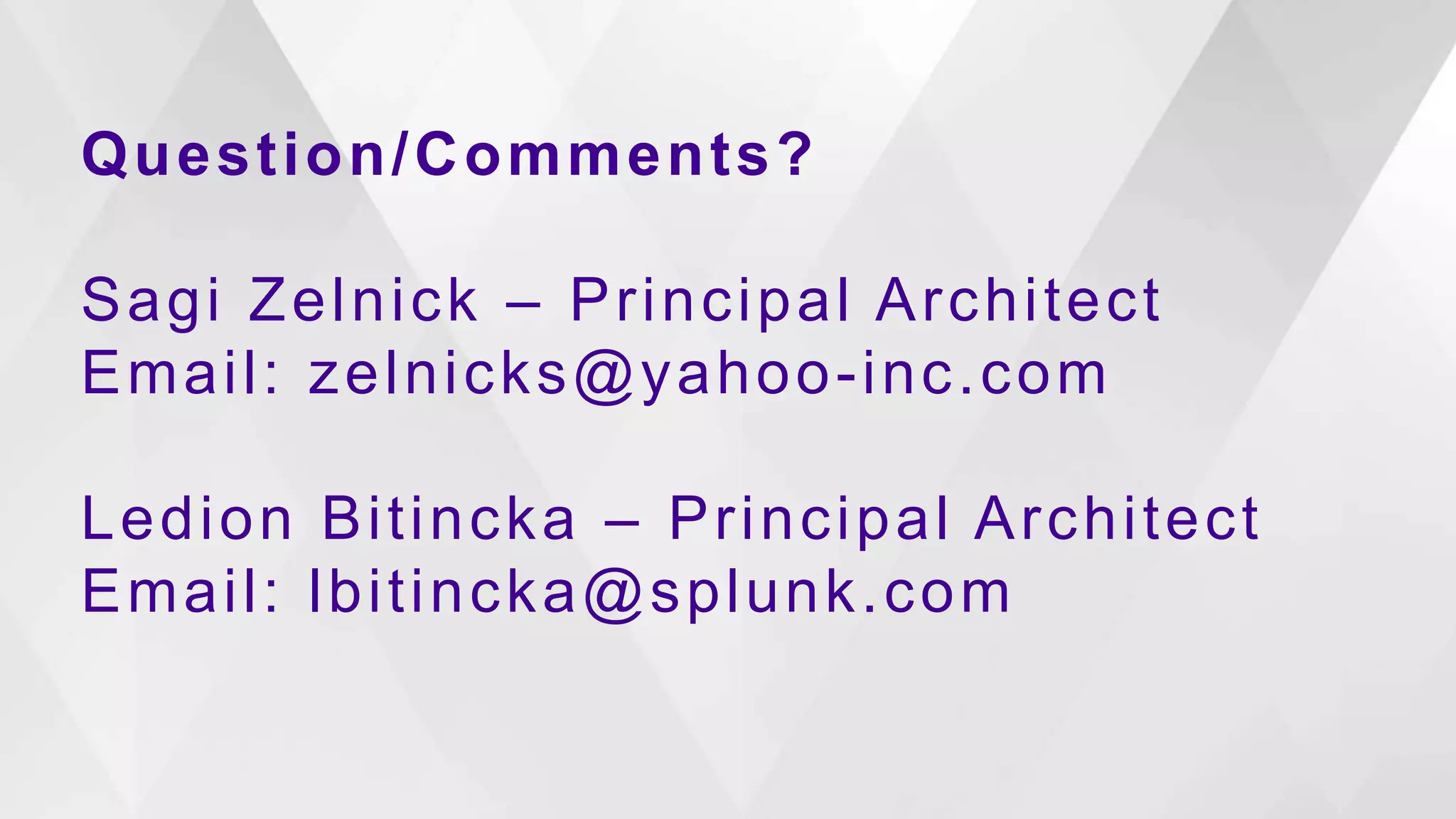Question/Comments?
Sagi Zelnick – Principal Architect
Email: zelnicks@yahoo-inc.com
Ledion Bitincka – Principal Architect
Email: lbitincka@splunk.com
 