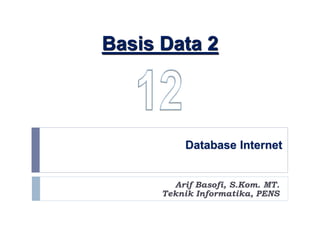 Database Internet
Arif Basofi, S.Kom. MT.
Teknik Informatika, PENS
Basis Data 2
 