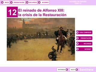 12 El reinado de Alfonso XIII: la crisis de la Restauración PARA COMENZAR PRESENTACIÓN RECURSOS INTERNET 