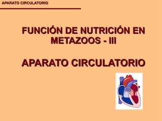 APARATO CIRCULATORIO APARATO CIRCULATORIO FUNCIÓN DE NUTRICIÓN EN METAZOOS - III 