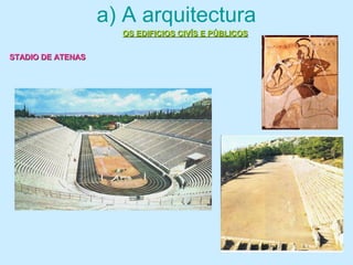 a) A arquitectura
OS EDIFICIOS CIVÍS E PÚBLICOSOS EDIFICIOS CIVÍS E PÚBLICOS
STADIO DE ATENASSTADIO DE ATENAS
 