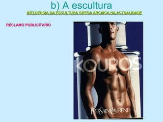 INFLUENCIA DA ESCULTURA GREGA ARCAICA NA ACTUALIDADEINFLUENCIA DA ESCULTURA GREGA ARCAICA NA ACTUALIDADE
b) A escultura
RECLAMO PUBLICITARIORECLAMO PUBLICITARIO
 