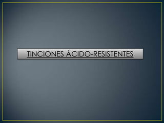 TINCIONES ÁCIDO-RESISTENTES

 