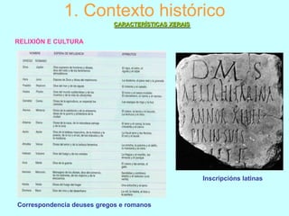 1. Contexto histórico
CARACTERÍSTICAS XERAIS

RELIXIÓN E CULTURA

Inscripcións latinas

Correspondencia deuses gregos e romanos

 