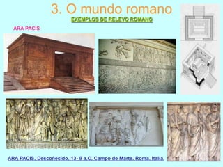 3. O mundo romano
EXEMPLOS DE RELEVO ROMANO
ARA PACIS

ARA PACIS. Descoñecido. 13- 9 a.C. Campo de Marte. Roma. Italia.

 
