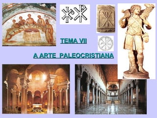 TEMA VII
A ARTE PALEOCRISTIANA

 