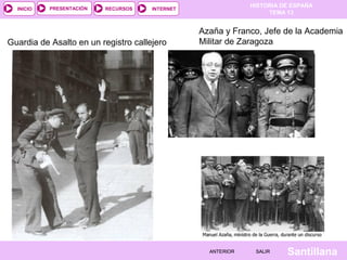 HISTORIA DE ESPAÑA
TEMA 13
RECURSOS INTERNETPRESENTACIÓN
Santillana
INICIO
SALIRSALIRANTERIORANTERIOR
Azaña y Franco, Jefe de la Academia
Militar de ZaragozaGuardia de Asalto en un registro callejero
 