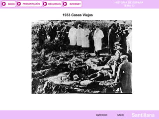 HISTORIA DE ESPAÑA
TEMA 13
RECURSOS INTERNETPRESENTACIÓN
Santillana
INICIO
SALIRSALIRANTERIORANTERIOR
1933 Casas Viejas
 
