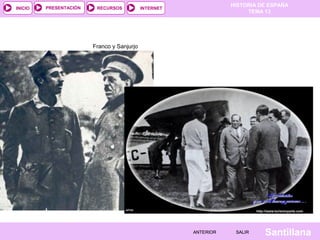 HISTORIA DE ESPAÑA
TEMA 13
RECURSOS INTERNETPRESENTACIÓN
Santillana
INICIO
SALIRSALIRANTERIORANTERIOR
Franco y Sanjurjo
 
