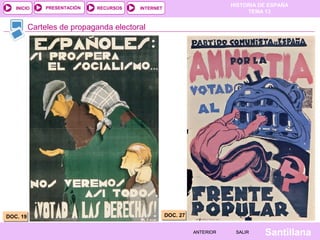 HISTORIA DE ESPAÑA
TEMA 13
RECURSOS INTERNETPRESENTACIÓN
Santillana
INICIO
SALIRSALIRANTERIORANTERIOR
Carteles de propaganda electoral
DOC. 19DOC. 19 DOC. 27DOC. 27
 