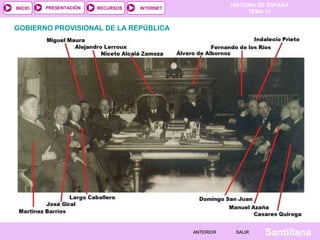 HISTORIA DE ESPAÑA
TEMA 13
RECURSOS INTERNETPRESENTACIÓN
Santillana
INICIO
SALIRSALIRANTERIORANTERIOR
GOBIERNO PROVISIONAL DE LA REPÚBLICA
 