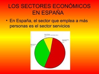 LOS SECTORES ECONÓMICOS
EN ESPAÑA
• En España, el sector que emplea a más
personas es el sector servicios
 
