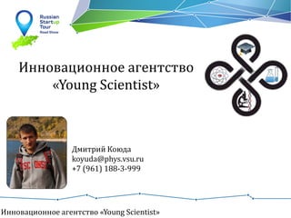 Инновационное агентство
«Young Scientist»
Дмитрий Коюда
koyuda@phys.vsu.ru
+7 (961) 188-3-999

Инновационное агентство «Young Scientist»

 