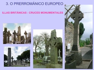 3. O PRERROMÁNICO EUROPEO
ILLAS BRITÁNICAS : CRUCES MONUMENTALES

 