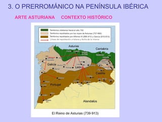 3. O PRERROMÁNICO NA PENÍNSULA IBÉRICA
ARTE ASTURIANA

CONTEXTO HISTÓRICO

 