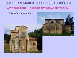 3. O PRERROMÁNICO NA PENÍNSULA IBÉRICA
ARTE ASTURIANA

CARACTERÍSTICAS ARQUITECTURA

perpiaños pequenos

 