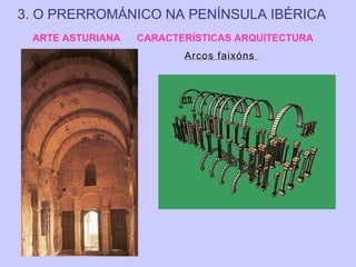 3. O PRERROMÁNICO NA PENÍNSULA IBÉRICA
ARTE ASTURIANA

CARACTERÍSTICAS ARQUITECTURA
Arcos faixóns

 