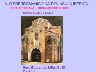 3. O PRERROMÁNICO NA PENÍNSULA IBÉRICA
ARTE ASTURIANA

OBRAS IMPORTANTES

SAN MIGUEL DE LILLO

San Miguel de Lillo. S. IX.

 