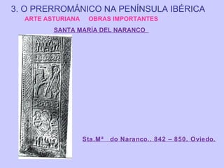 3. O PRERROMÁNICO NA PENÍNSULA IBÉRICA
ARTE ASTURIANA

OBRAS IMPORTANTES

SANTA MARÍA DEL NARANCO

Sta.Mª

do Naranco.. 842 – 850. Oviedo.

 