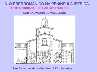 3. O PRERROMÁNICO NA PENÍNSULA IBÉRICA
ARTE ASTURIANA

OBRAS IMPORTANTES

SAN SALVADOR DE VALDEDIÓS

San Salvador de Valdedió s. 893.. Asturias.

 
