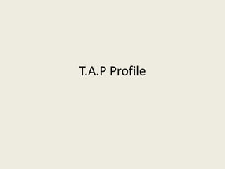 T.A.P Profile
 