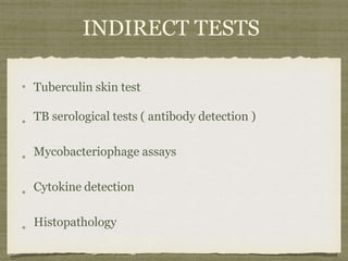 INDIRECT TESTS
Tuberculin skin test
TB serological tests ( antibody detection )
Mycobacteriophage assays
Cytokine detection
Histopathology
 