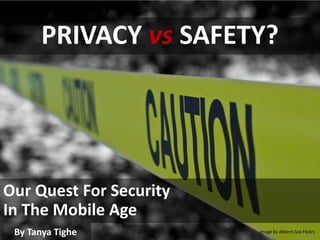 PRIVACY vs SAFETY?
Our Quest For Security
In The Mobile Age
Image by dbbent (via Flickr)By Tanya Tighe
 