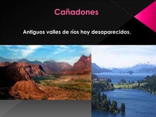 Antiguos valles de ríos hoy desaparecidos.
 