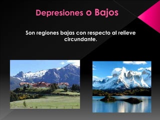 Son regiones bajas con respecto al relieve
circundante.
 