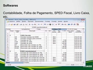 Softwares
Contabilidade, Folha de Pagamento, SPED Fiscal, Livro Caixa,
etc.
COLOCAR EXEMPLOS THIAGO
THIAGO
 