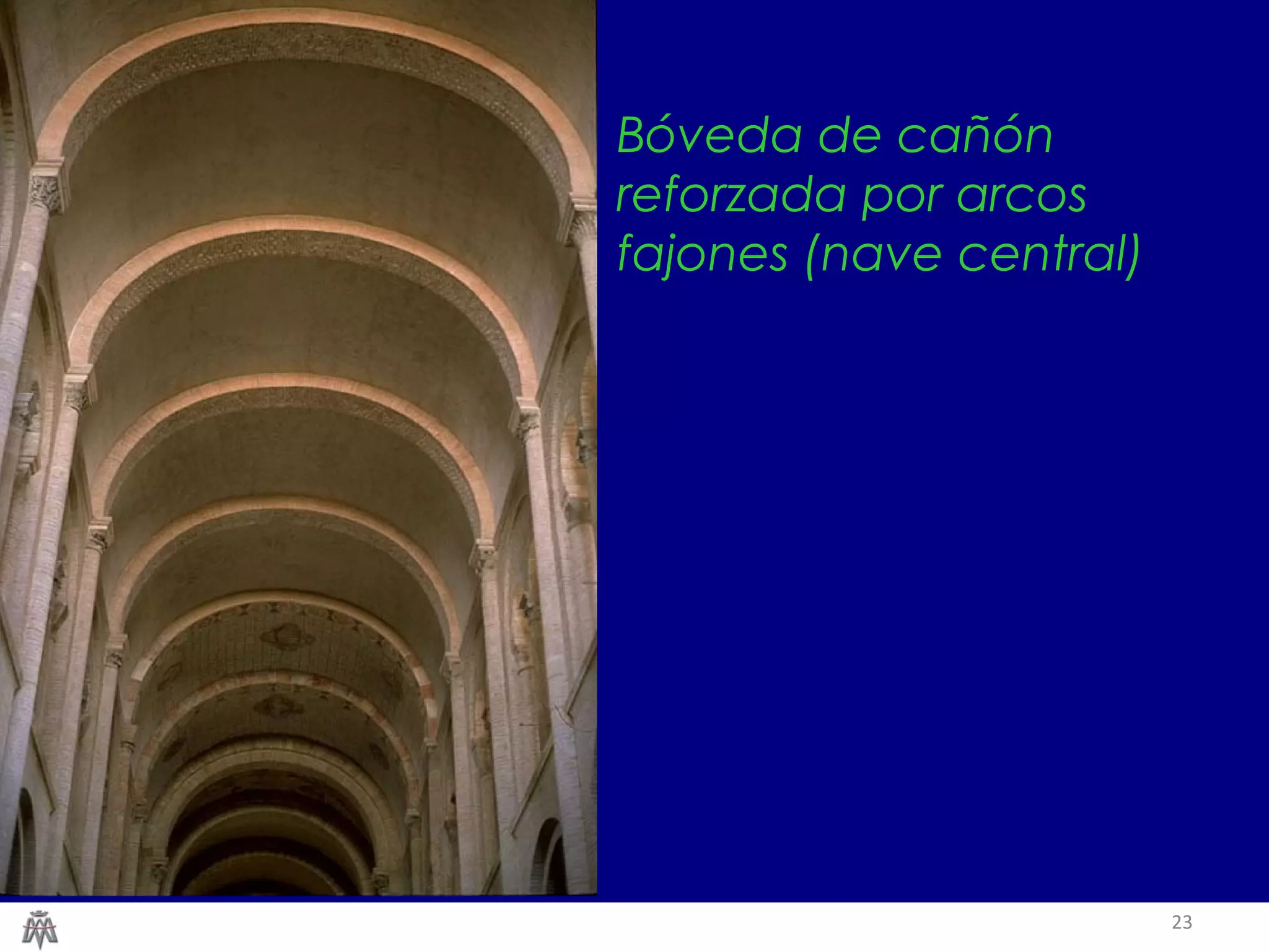 23 
Bóveda de cañón 
reforzada por arcos 
fajones (nave central) 
 