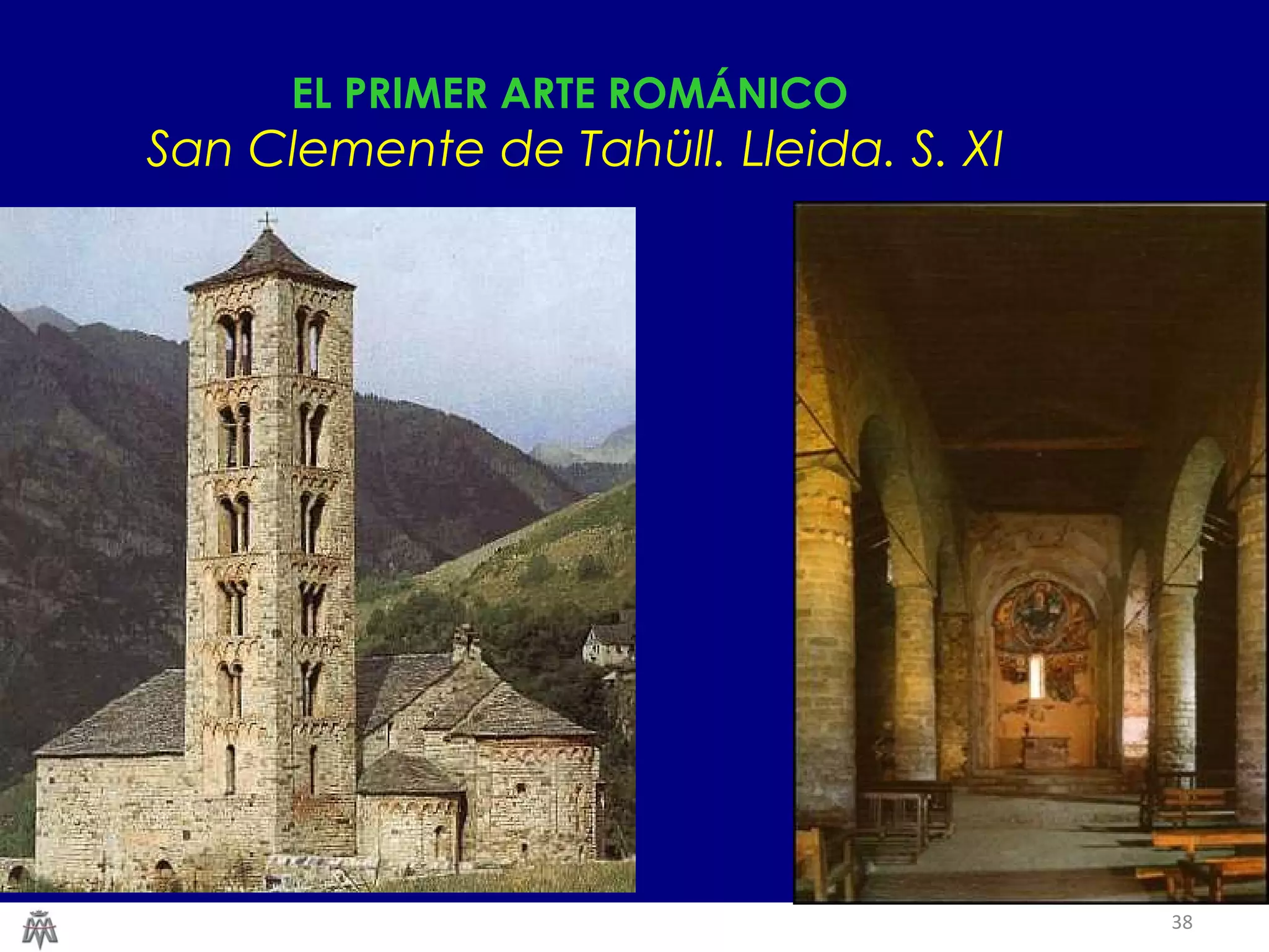 38 
EL PRIMER ARTE ROMÁNICO 
San Clemente de Tahüll. Lleida. S. XI 
 