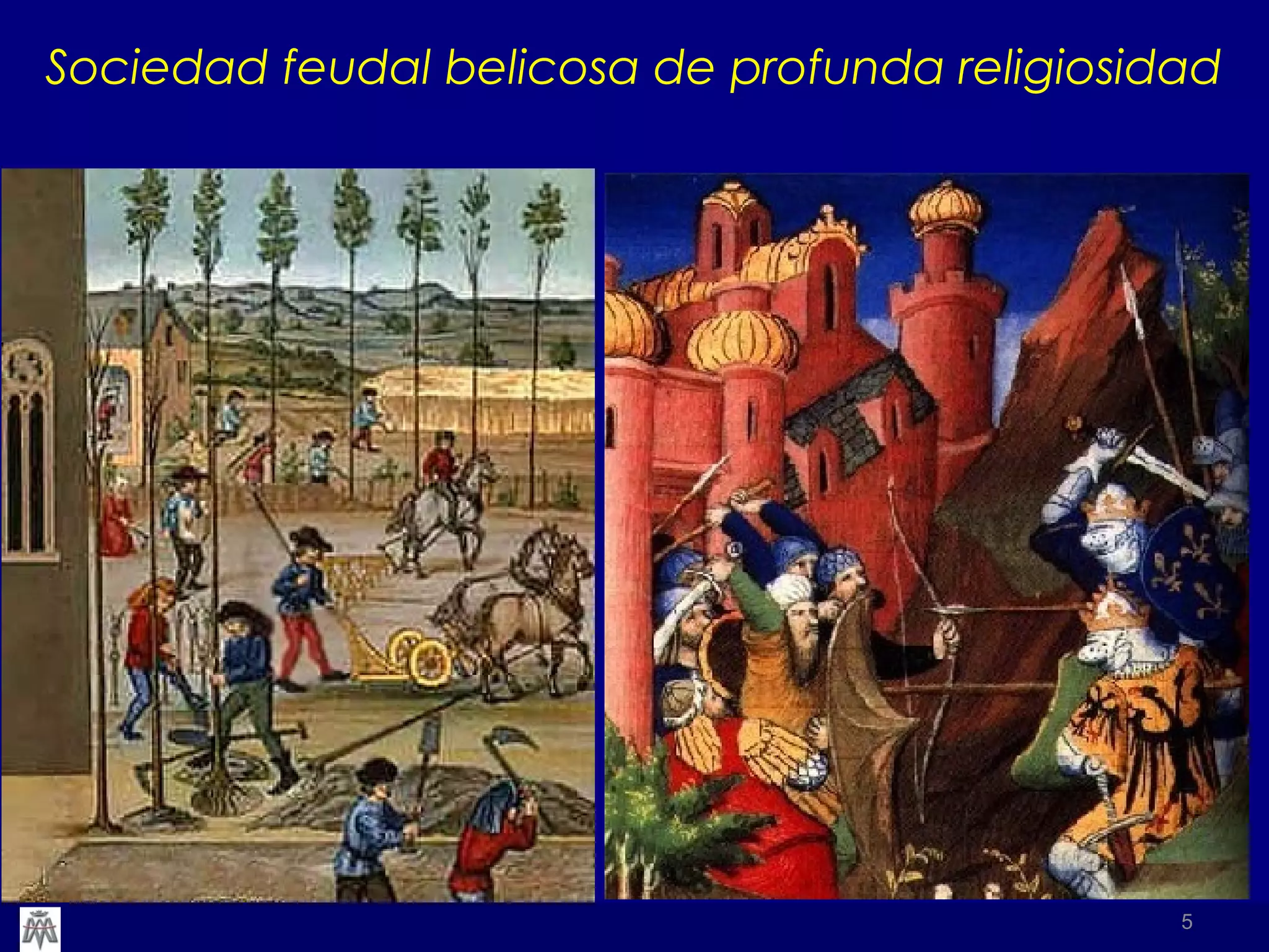 Sociedad feudal belicosa de profunda religiosidad 
5 
 