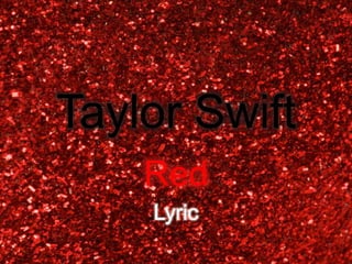 Taylor Swift 
Red 
Lyric 
 