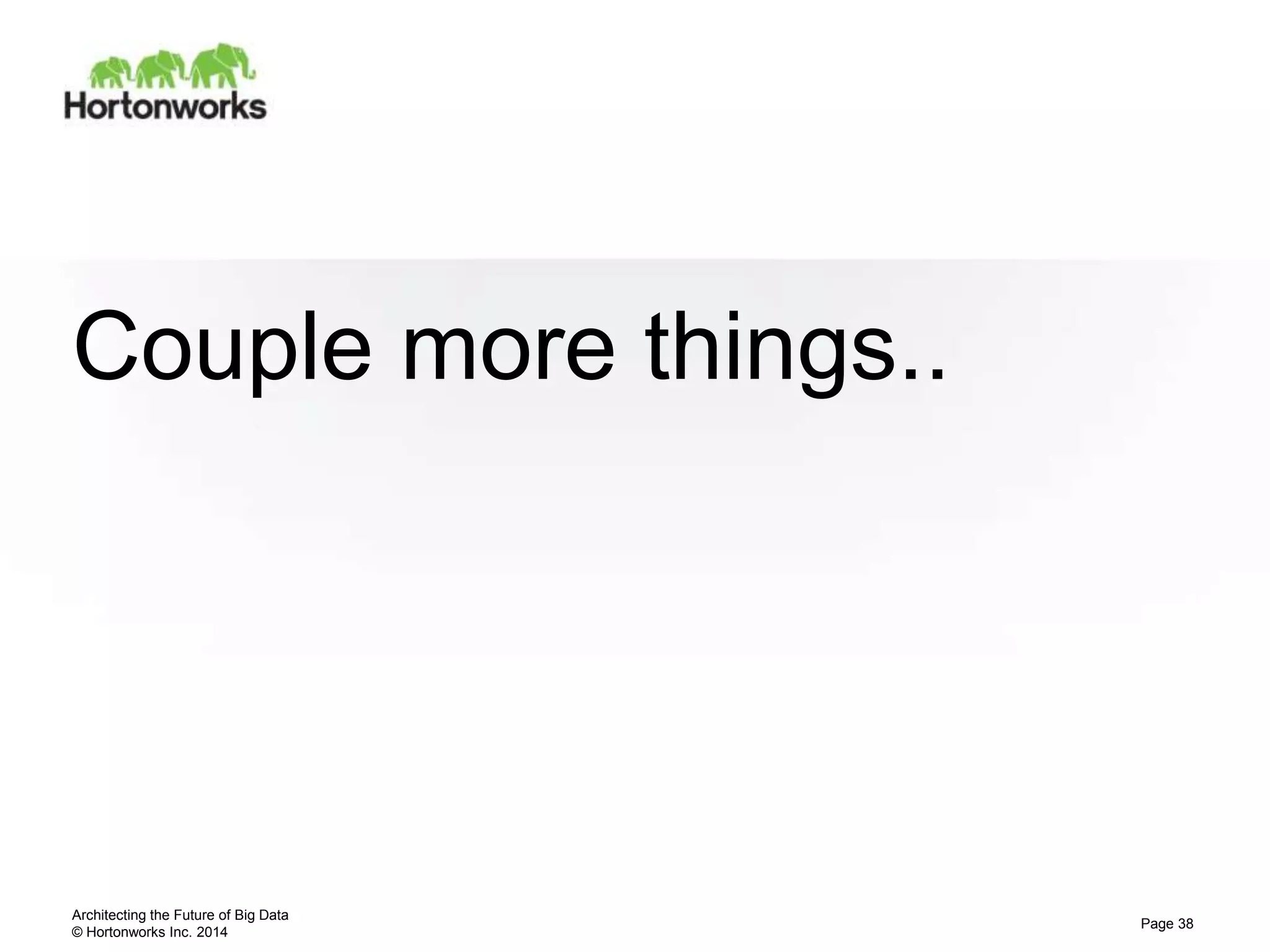 © Hortonworks Inc. 2014
Couple more things..
Architecting the Future of Big Data
Page 38
 