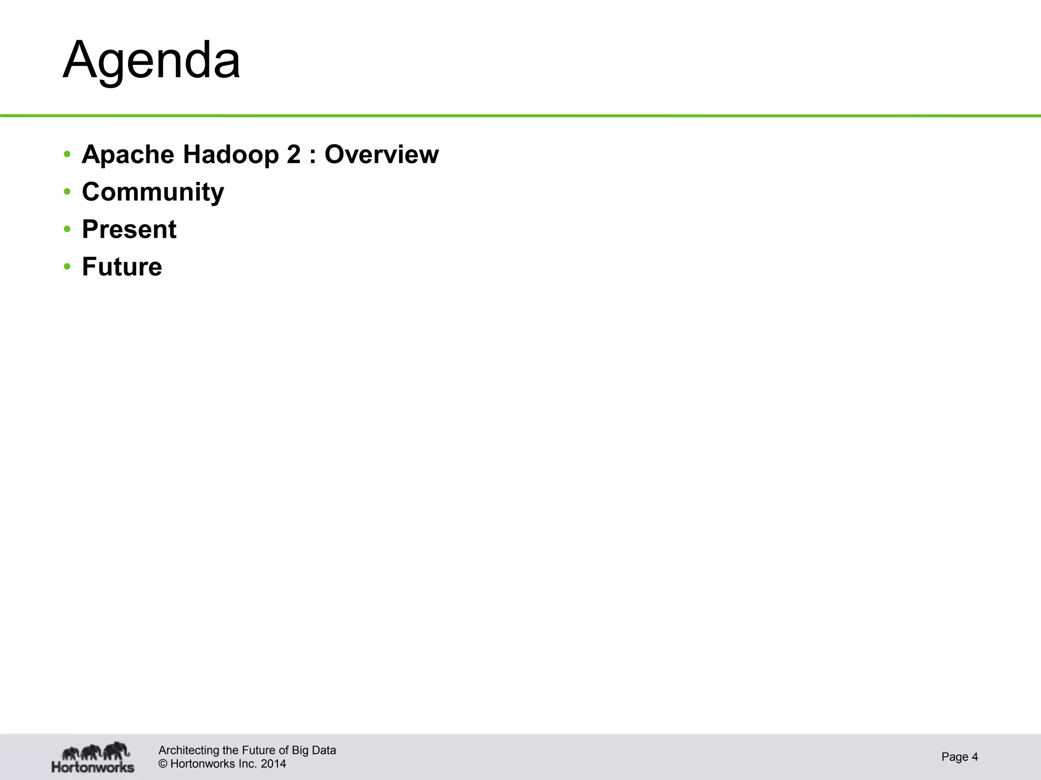 © Hortonworks Inc. 2014
Agenda
• Apache Hadoop 2 : Overview
• Community
• Present
• Future
Page 4
Architecting the Future of Big Data
 