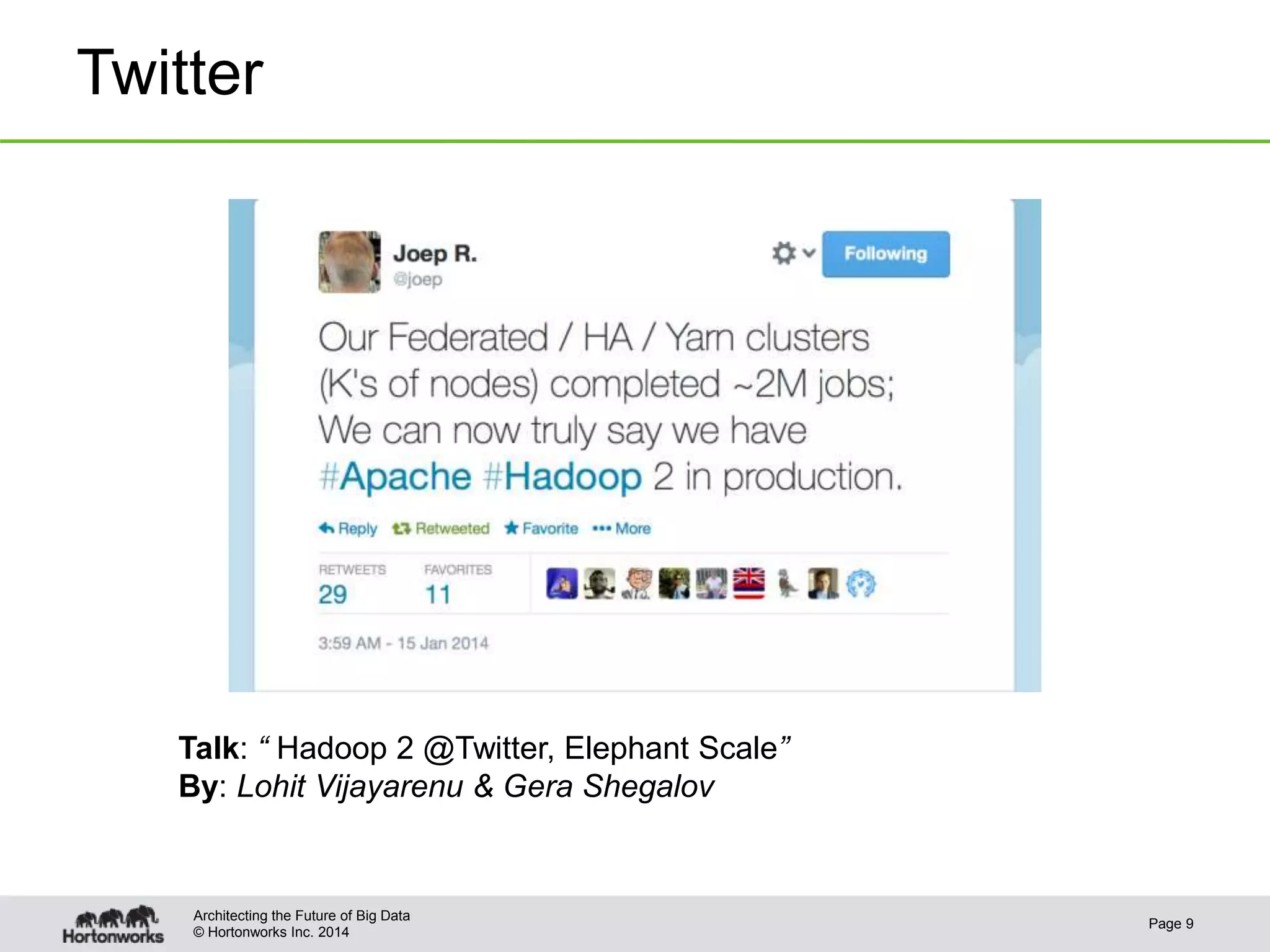 © Hortonworks Inc. 2014
Twitter
Page 9
Architecting the Future of Big Data
Talk: “ Hadoop 2 @Twitter, Elephant Scale”
By: Lohit Vijayarenu & Gera Shegalov
 