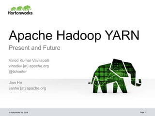 © Hortonworks Inc. 2014
Apache Hadoop YARN
Present and Future
Vinod Kumar Vavilapalli
vinodkv [at] apache.org
@tshooter
Jian He
jianhe [at] apache.org
Page 1
 
