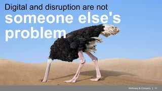 McKinsey & Company 10
Digital and disruption are not
someone else's
problem
McKinsey & Company 10|
 