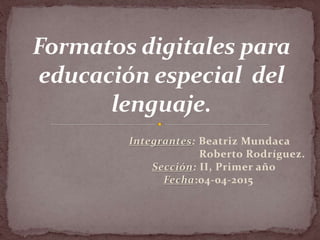 Integrantes: Beatriz Mundaca
Roberto Rodríguez.
Sección: II, Primer año
Fecha:04-04-2015.
 