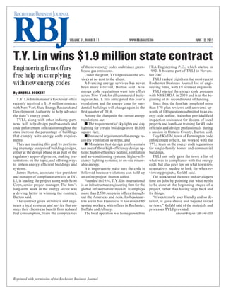 Reprinted with permission of the Rochester Business Journal.
VOLUME 31, NUMBER 11	 WWW.RBJDAILY.COM 	 JUNE 12, 2015
T.Y. Lin wins $1.9 million state contract
Engineering firm offers
free help on complying
with new energy codes
By ANDREA DECKERT
T.Y. Lin International’s Rochester office
recently received a $1.9 million contract
with New York State Energy Research and
Development Authority to help advance
the state’s energy goals.
TYLI, along with other industry part-
ners, will help design professionals and
code enforcement officials throughout the
state increase the percentage of buildings
that comply with energy code require-
ments.
They are meeting this goal by perform-
ing an energy analysis of building designs,
either at the design phase or as part of the
regulatory approval process; making pre-
sentations on the topic; and offering ways
to obtain energy efficient buildings and
systems.
James Burton, associate vice president
and manager of compliance services at TY-
LI, is leading the project along with Scott
Copp, senior project manager. The firm’s
long-term work in the energy sector was
a driving factor in winning the contract,
Burton said.
The contract gives architects and engi-
neers a local resource and service that en-
sures their clients can benefit from reduced
fuel consumption, learn the complexities
of the new energy codes and reduce green-
house gas emissions.
Under the grant, TYLI provides the ser-
vices at no cost to the client.
Advancing energy services has never
been more relevant, Burton said. New
energy code regulations went into effect
across New York for all commercial build-
ings on Jan. 1. It is anticipated this year’s
regulations and the energy code for resi-
dential buildings will change again in the
first quarter of 2016.
Among the changes in the current energy
regulations are:
n The requirement of skylights and day
lighting for certain buildings over 10,000
square feet;
n Enhanced requirements for energy re-
covery ventilation systems; and
n Mandates that design professionals
use one of three high-efficiency design op-
tions: higher-efficiency heating, ventilation
and air-conditioning systems; higher-effi-
ciency lighting systems; or on-site renew-
able energy.
It is important to make sure the code is
followed because violations can hold up
an entire project, Burton added.
Founded in 1954, T.Y. Lin International
is an infrastructure engineering firm for the
global infrastructure market. It employs
more than 2,500 people in offices through-
out the Americas and Asia. Its headquar-
ters are in San Francisco. It has around 85
upstate workers, with offices in Rochester,
Buffalo and Albany.
The local operation was homegrown firm
FRA Engineering P.C., which started in
1992. It became part of TYLI in Novem-
ber 2007.
TYLI ranked eighth on the most recent
Rochester Business Journal list of engi-
neering firms, with 19 licensed engineers.
TYLI started the energy code program
with NYSERDA in 2010 and is at the be-
ginning of its second round of funding.
Since then, the firm has completed more
than 170 plan reviews and answered up-
wards of 100 questions submitted to an en-
ergy code hotline. It also has provided field
inspection assistance for dozens of local
projects and hands-on training for 40 code
officials and design professionals during
a session in Ontario County, Burton said.
Floyd Kofahl, town of Farmington code
enforcement officer, has worked with the
TYLI team on the energy code regulations
for single-family homes and commercial
buildings.
TYLI not only gave the town a list of
what was in compliance with the energy
code, but also gave tips on what town rep-
resentatives needed to look for when re-
viewing projects, Kofahl said.
The work saved the town and developers
time on jobs by pointing out what needs
to be done at the beginning stages of a
project, rather than having to go back and
fix things.
“It’s extremely user friendly and so de-
tailed, it goes above and beyond initial
reviews,” Kofahl said of the materials and
processes TYLI provided.
adeckert@rbj.net / 585-546-8303
 